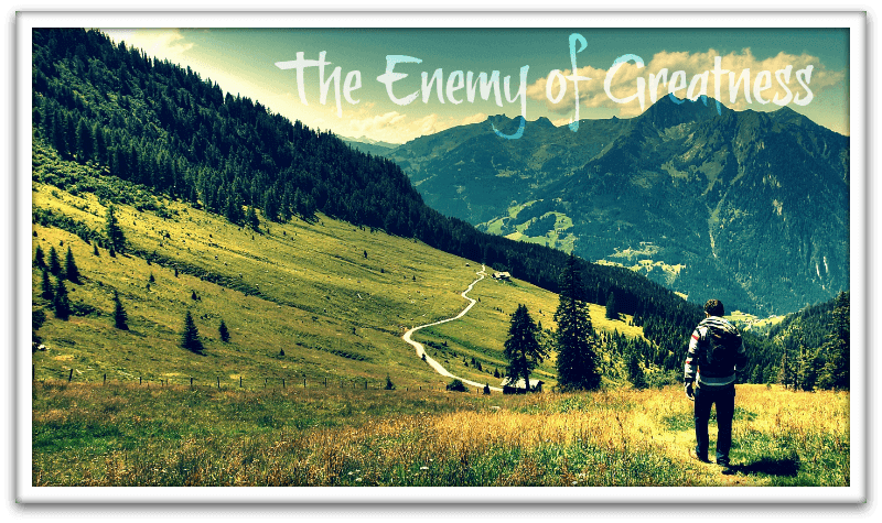 The Enemy of Greatness