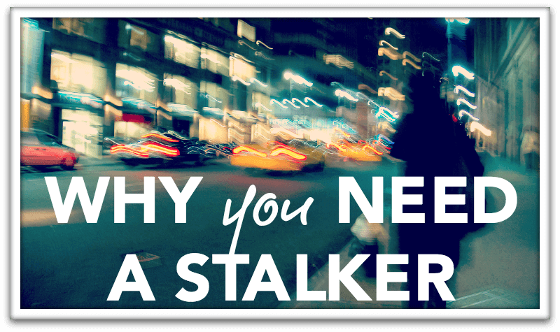 Why You Need a Stalker