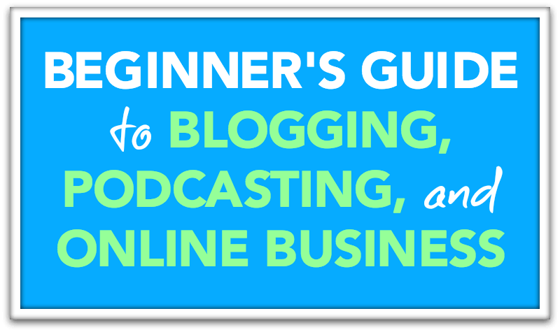 Beginner's Guide to Blogging, Podcasting, and Online Business