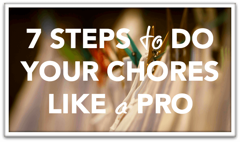 7 Steps to do Your Chores Like a Pro