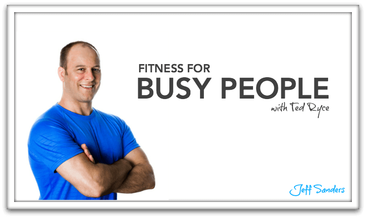 Fitness for Busy People with Ted Ryce