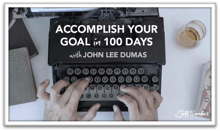 Accomplish Your Goal in 100 Days with John Lee Dumas