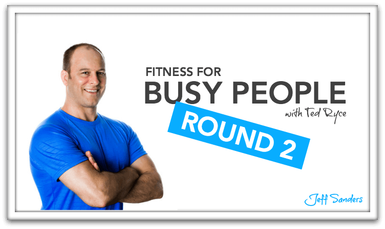 Fitness for Busy People (Round 2) with Ted Ryce