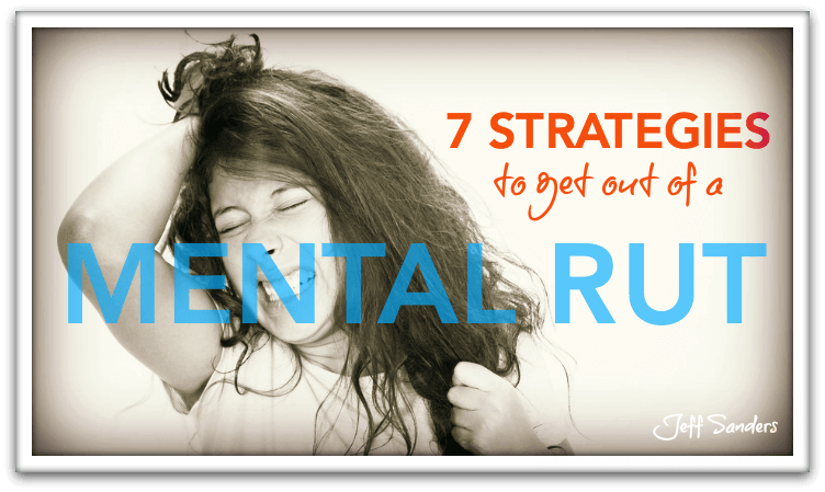 7 Strategies to Get Out of a Mental Rut