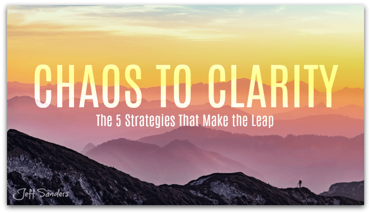 Chaos to Clarity: The 5 Strategies That Make the Leap [Podcast #224]
