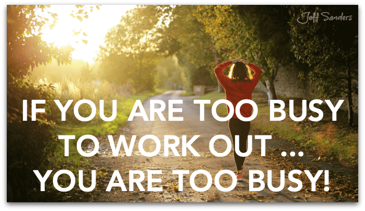 If You Are Too Busy to Workout ... You Are Too Busy!
