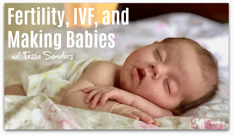 Fertility, IVF, and Making Babies with Tessa Sanders [Podcast #255]