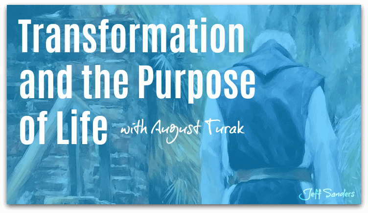 Transformation and the Purpose of Life with August Turak [Podcast #260]