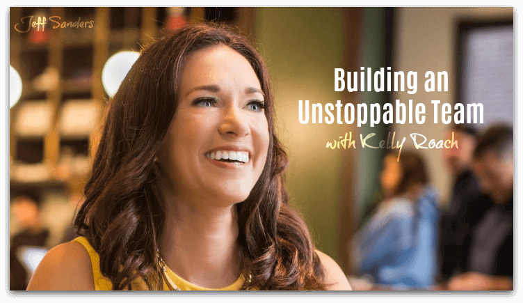 Building an Unstoppable Team with Kelly Roach [Podcast #263]