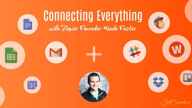 Connecting Everything with Zapier Founder Wade Foster