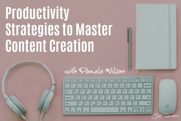 Productivity Strategies to Master Content Creation with Pamela Wilson [Podcast #273]