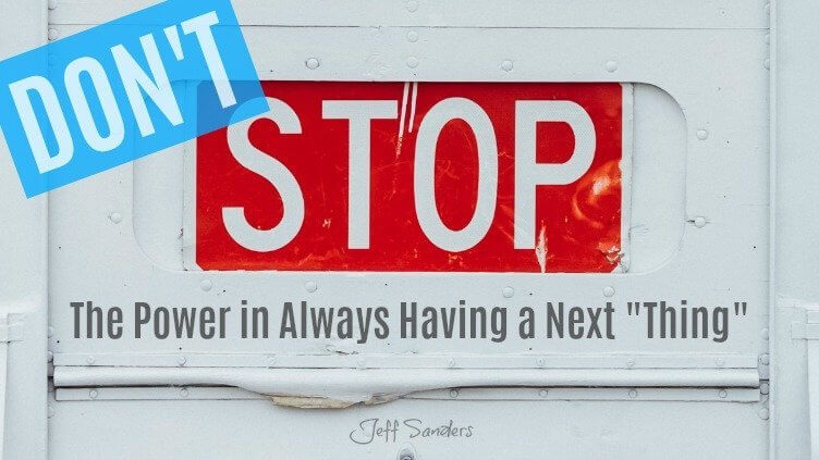 Don’t Stop: The Power in Always Having a Next “Thing” [Podcast #275]